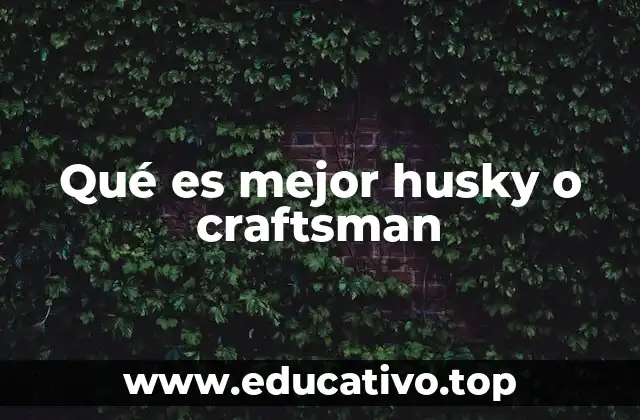 Qué es mejor husky o craftsman