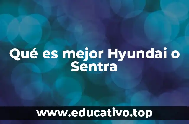 Qué es mejor Hyundai o Sentra