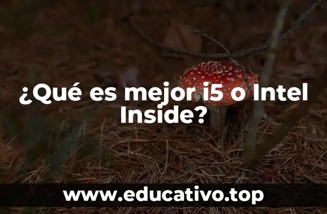 ¿Qué es mejor i5 o Intel Inside?