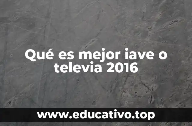Qué es mejor iave o televia 2016