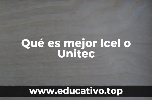 Qué es mejor Icel o Unitec