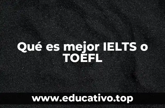 Qué es mejor IELTS o TOEFL