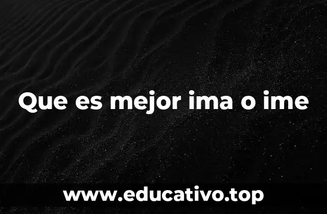 Que es mejor ima o ime