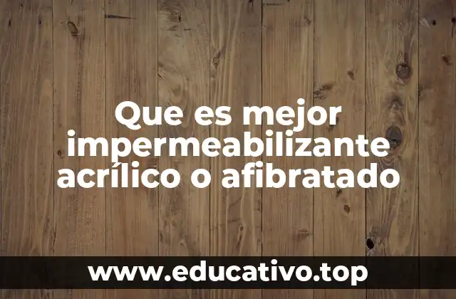 Que es mejor impermeabilizante acrílico o afibratado
