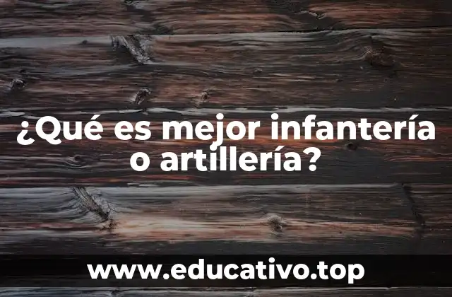 ¿Qué es mejor infantería o artillería?
