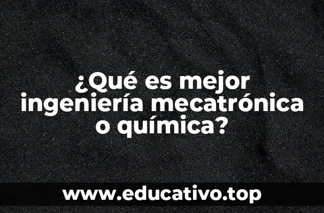 ¿Qué es mejor ingeniería mecatrónica o química?