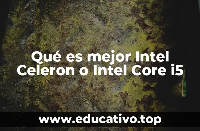 Qué es mejor Intel Celeron o Intel Core i5