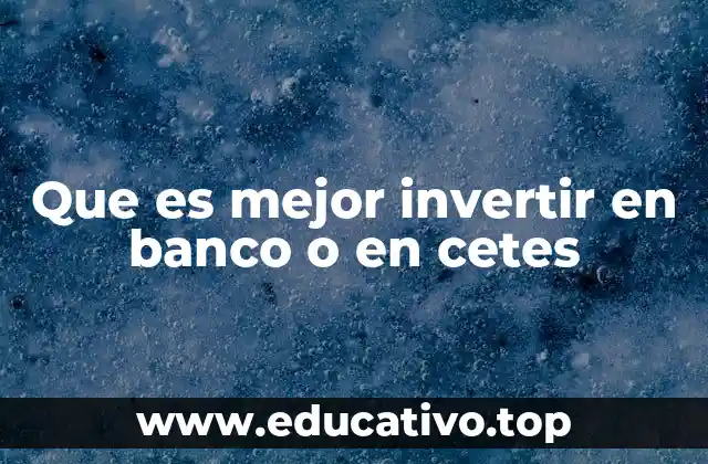 Que es mejor invertir en banco o en cetes
