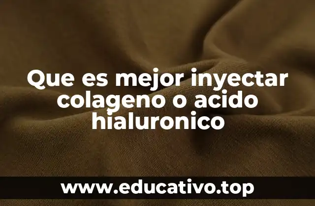 Que es mejor inyectar colageno o acido hialuronico