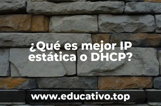 ¿Qué es mejor IP estática o DHCP?