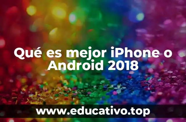 Qué es mejor iPhone o Android 2018