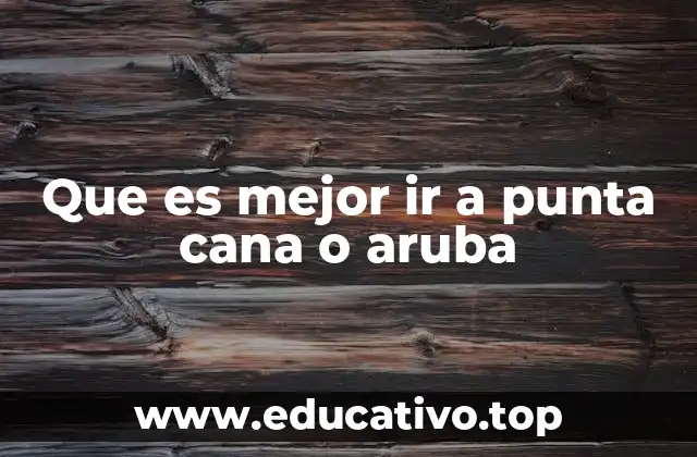 Que es mejor ir a punta cana o aruba
