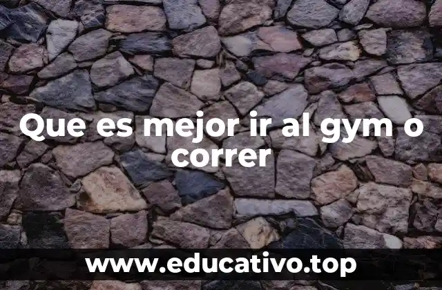 Que es mejor ir al gym o correr