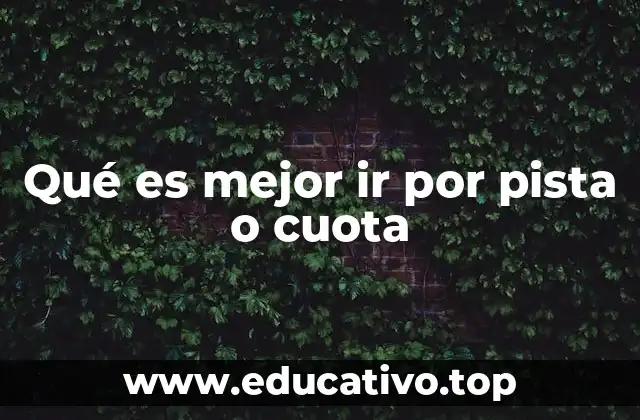 Qué es mejor ir por pista o cuota