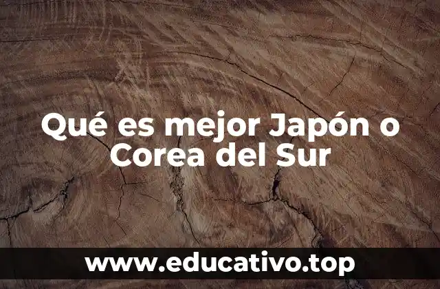 Qué es mejor Japón o Corea del Sur