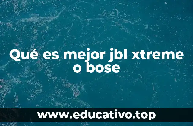 Qué es mejor jbl xtreme o bose