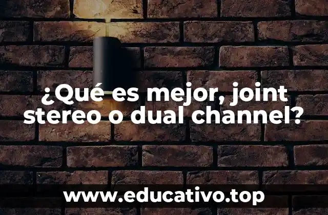 ¿Qué es mejor, joint stereo o dual channel?