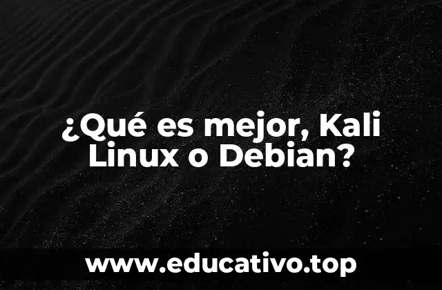 ¿Qué es mejor, Kali Linux o Debian?