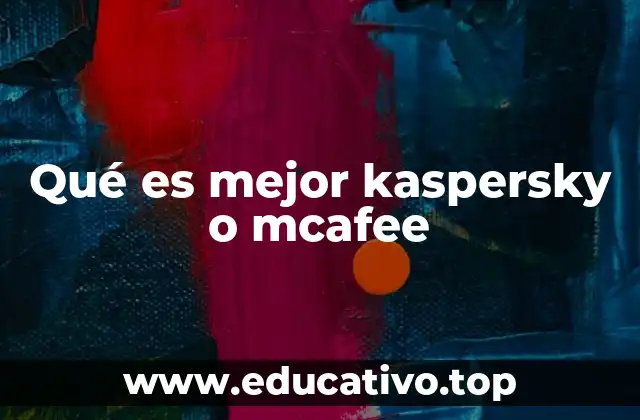 Qué es mejor kaspersky o mcafee