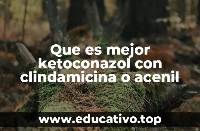 Que es mejor ketoconazol con clindamicina o acenil