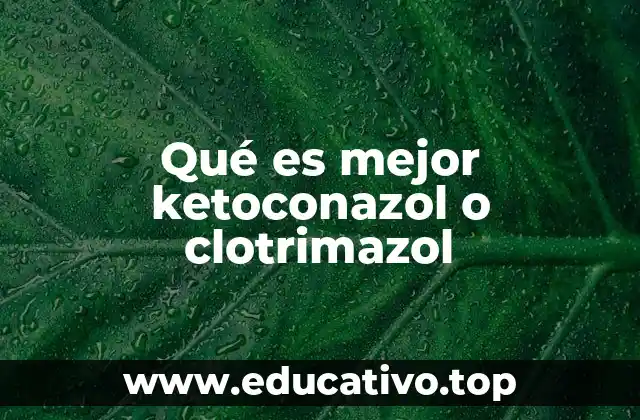 Qué es mejor ketoconazol o clotrimazol