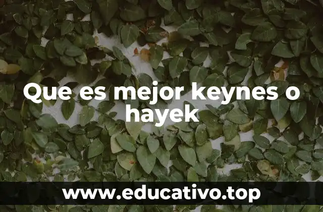 Que es mejor keynes o hayek