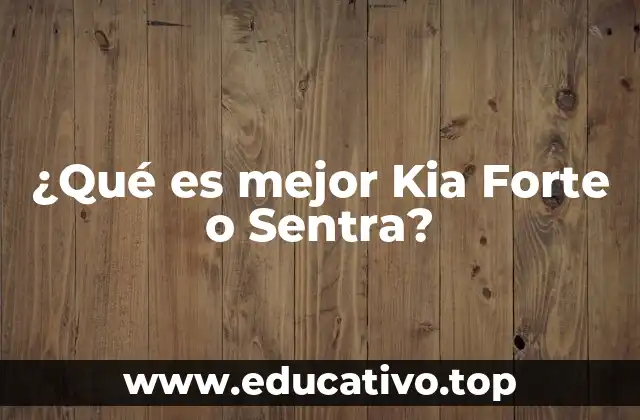 ¿Qué es mejor Kia Forte o Sentra?