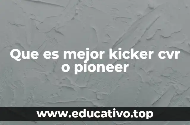Que es mejor kicker cvr o pioneer