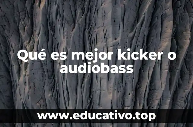 Qué es mejor kicker o audiobass