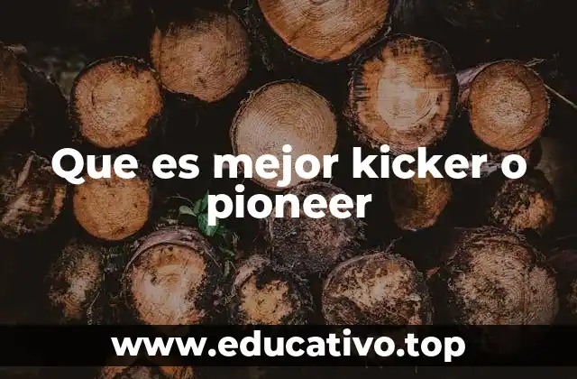 Que es mejor kicker o pioneer