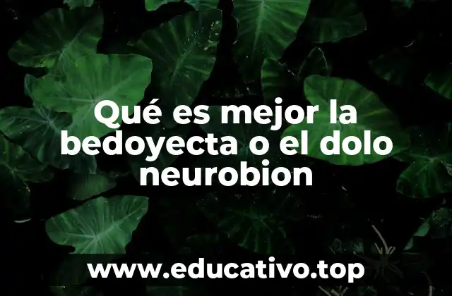 Qué es mejor la bedoyecta o el dolo neurobion