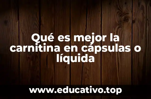 Qué es mejor la carnitina en cápsulas o líquida