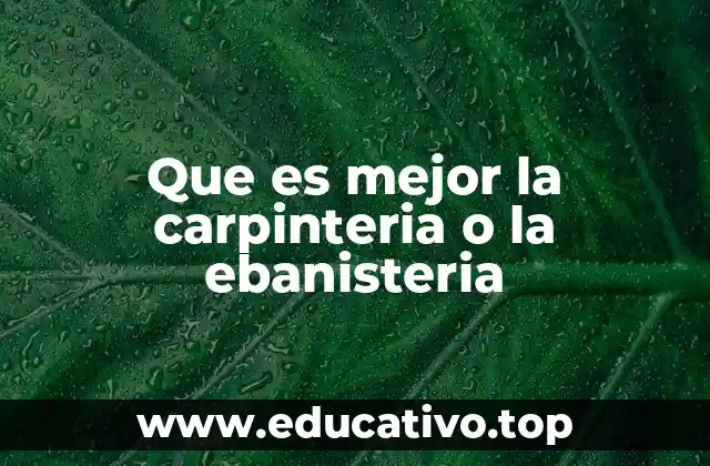 Que es mejor la carpinteria o la ebanisteria