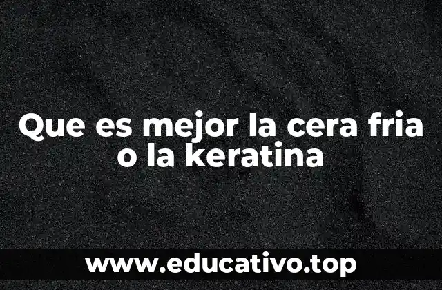 Que es mejor la cera fria o la keratina