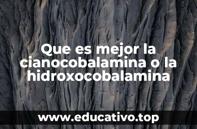 Que es mejor la cianocobalamina o la hidroxocobalamina