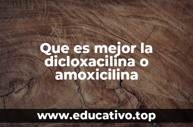 Que es mejor la dicloxacilina o amoxicilina