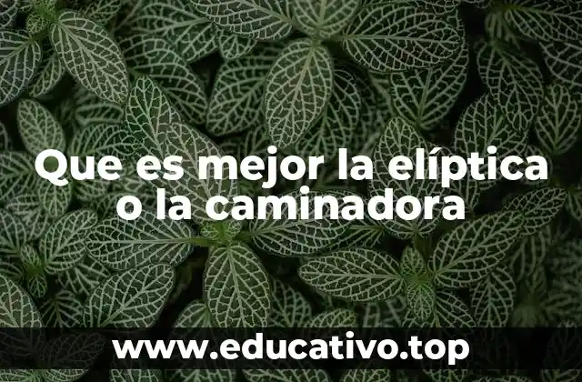 Que es mejor la elíptica o la caminadora