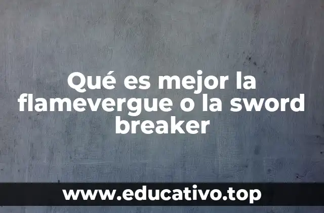 Qué es mejor la flamevergue o la sword breaker