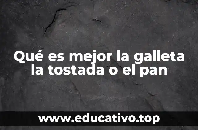 Qué es mejor la galleta la tostada o el pan