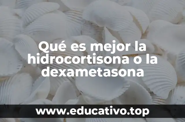 Qué es mejor la hidrocortisona o la dexametasona