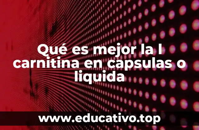 Qué es mejor la l carnitina en capsulas o liquida