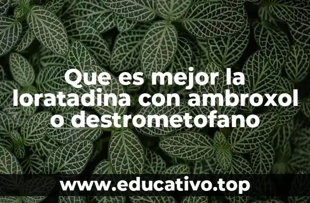 Que es mejor la loratadina con ambroxol o destrometofano