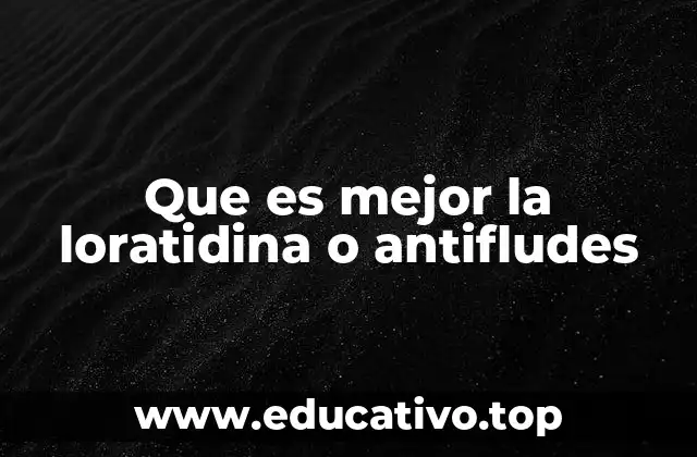 Que es mejor la loratidina o antifludes