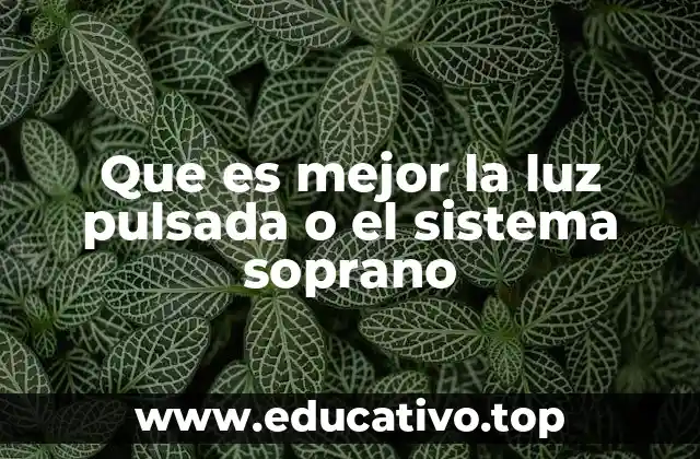 Que es mejor la luz pulsada o el sistema soprano