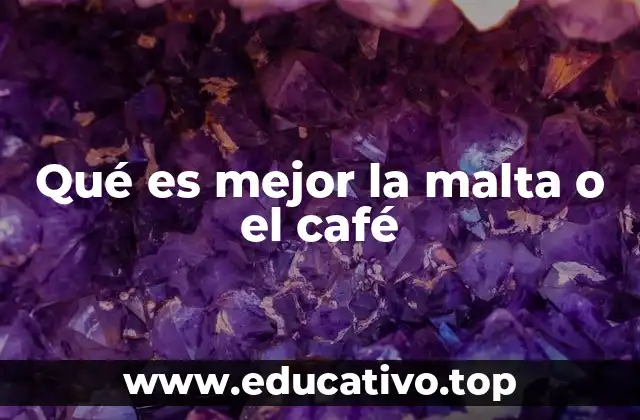 Qué es mejor la malta o el café