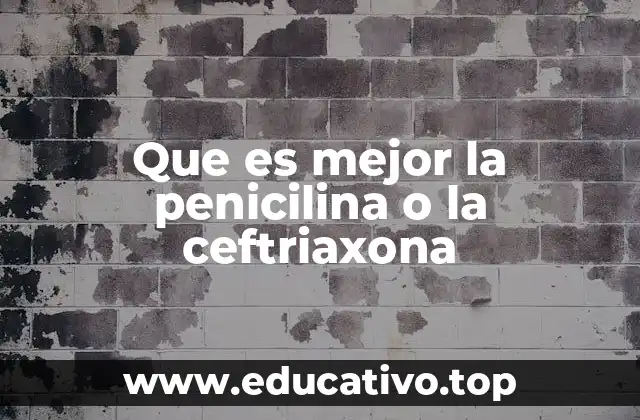 Que es mejor la penicilina o la ceftriaxona