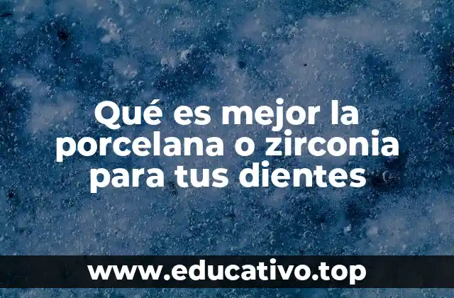 Qué es mejor la porcelana o zirconia para tus dientes