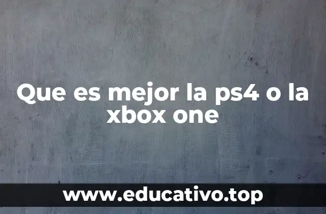 Que es mejor la ps4 o la xbox one