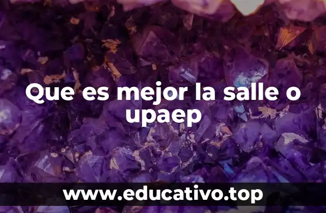 Que es mejor la salle o upaep