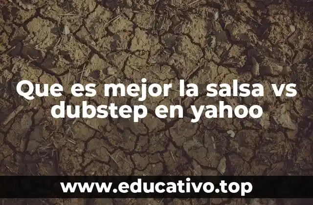 Que es mejor la salsa vs dubstep en yahoo
